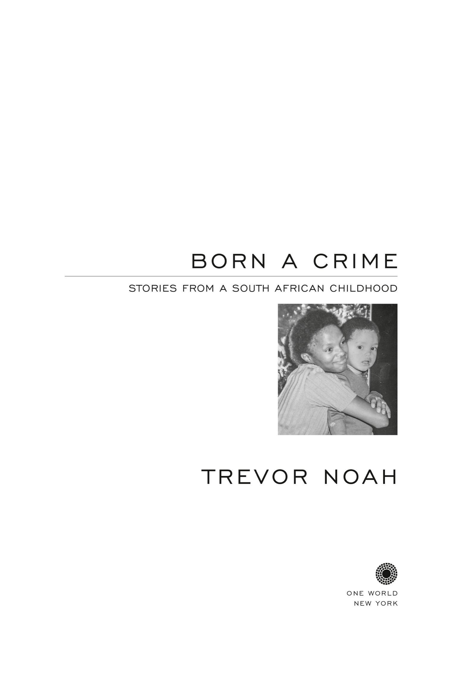 Born a Crime Stories from a south african childhood Trevor Noah Spiegel & Grau New York