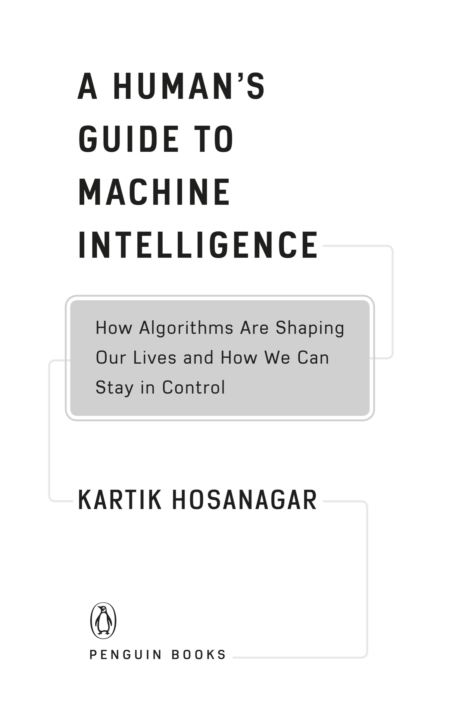 Book title, A Human's Guide to Machine Intelligence, Subtitle, How Algorithms Are Shaping Our Lives and How We Can Stay in Control, author, Kartik Hosanagar, imprint, Viking