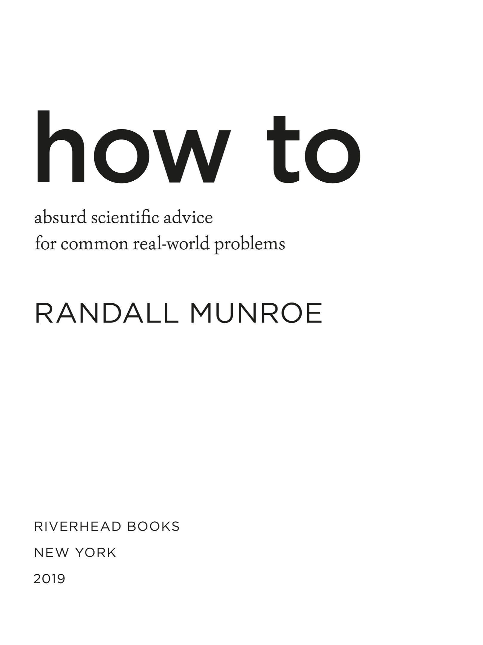 Book title, How To, Subtitle, Absurd Scientific Advice for Common Real-World Problems, author, Randall Munroe, imprint, Riverhead Books