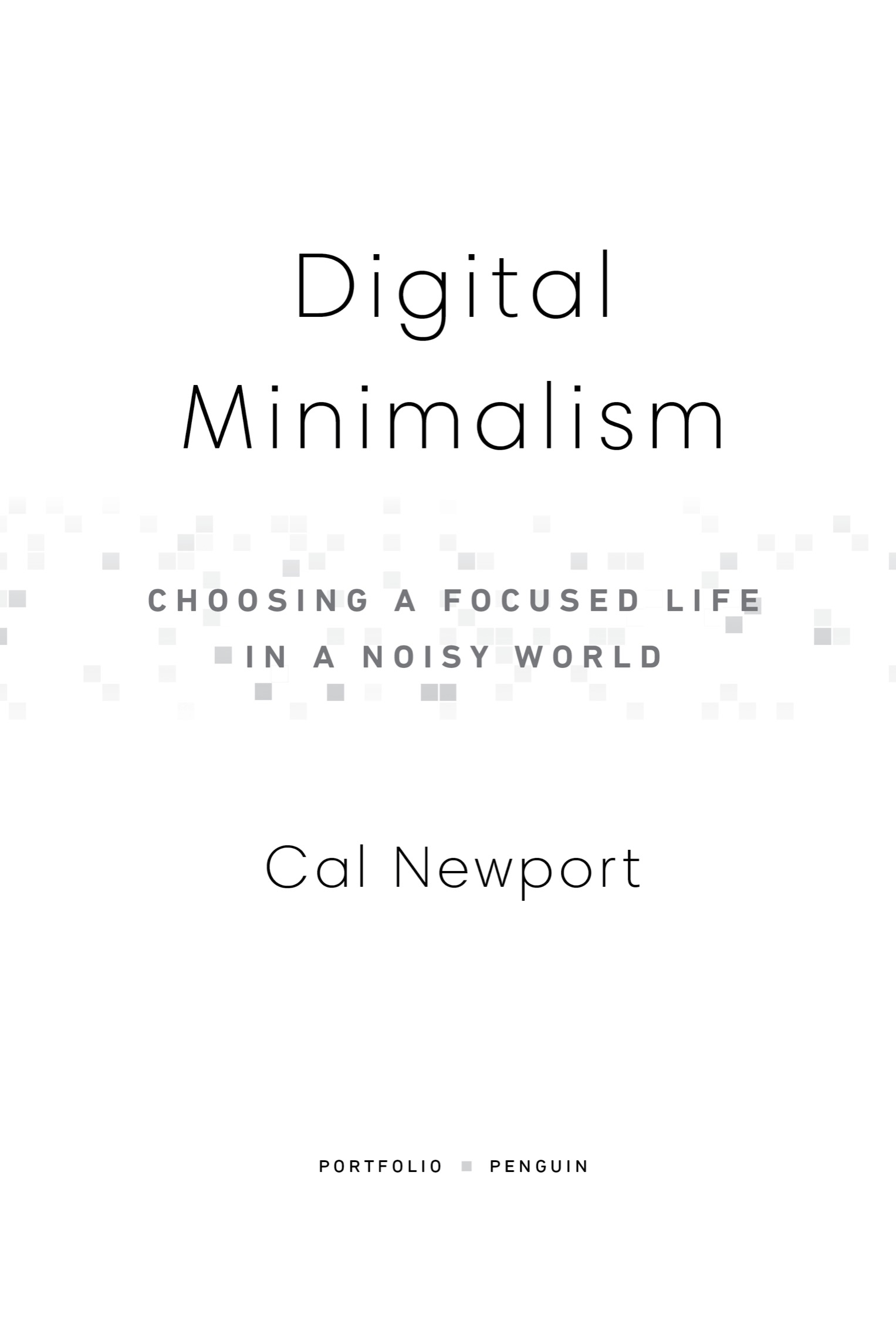 Book title, Digital Minimalism, Subtitle, Choosing a Focused Life in a Noisy World, author, Cal Newport, imprint, Portfolio