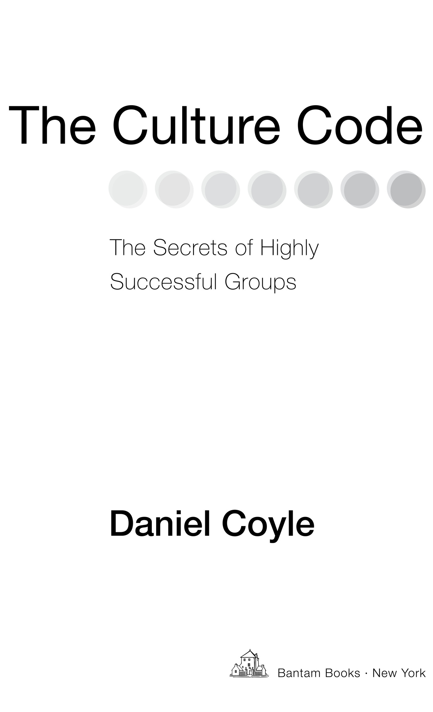The Culture Code The Secrets of Highly Successful Groups Daniel Coyle  Bantam Books · New York