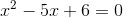 x^2-5x+6=0