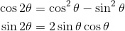 \begin{aligned}\cos2\theta&=\cos^2\theta-\sin^2\theta\\\sin2\theta&=2\sin\theta\cos\theta\end{aligned}