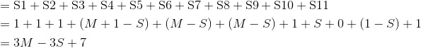 \begin{aligned}&={\rm S1+S2+S3+S4+S5+S6+S7+S8+S9+S10+S11}\\&=1+1+1+(M+1-S)+(M-S)+(M-S)+1+S+0+(1-S)+1\\&=3M-3S+7\end{aligned}