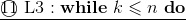 \underline{\textcircled{11}~{\rm L3}:\mathbf{while}~k\leqslant n~\mathbf{do}}