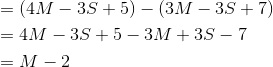 \begin{aligned}&=(4M-3S+5)-(3M-3S+7)\\&=4M-3S+5-3M+3S-7\\&=M-2\end{aligned}