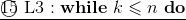 \underline{\textcircled{15}~{\rm L3}:\mathbf{while}~k\leqslant n~\mathbf{do}}