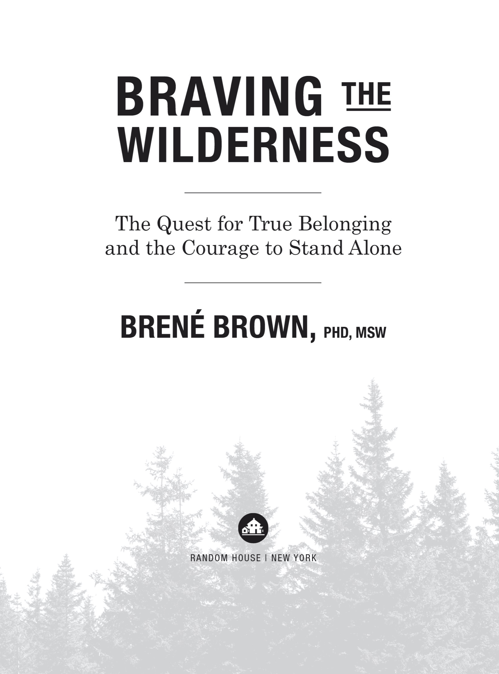 Braving the Wilderness The Quest for True Belonging and the Courage to Stand Alone Brené Brown, PhD, LMSW Random House |