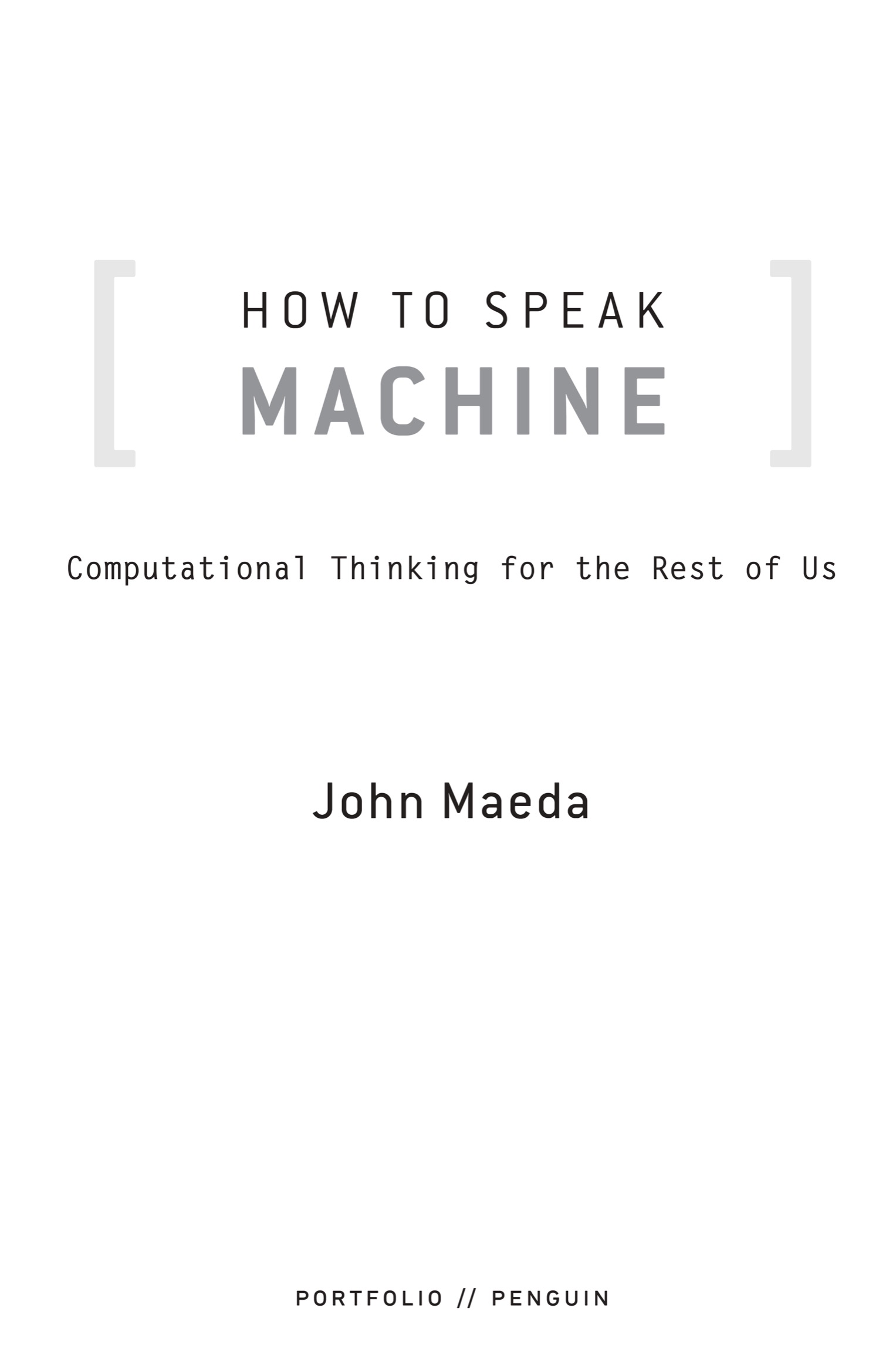 Book title, How to Speak Machine, Subtitle, Computational Thinking for the Rest of Us, author, John Maeda, imprint, Portfolio
