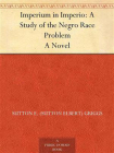 Imperium in Imperio – A Study of the Negro Race Problem A Novel