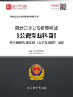 2020年黑龙江省公安招警考试公安专业科目考点精讲及典型题（含历年真题）详解