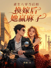 重生八零当后妈，换嫁后她赢麻了