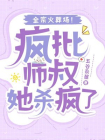 疯批师叔她杀疯了，全宗火葬场！