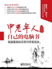 中老年人自己的电脑书：电脑基础知识百问百答读本[精品]