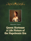 Queen Hortense A Life Picture of the Napoleonic Era[精品]