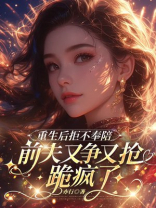 重生后拒不奉陪，前夫又争又抢跪疯了