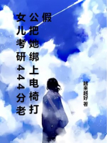 女儿考研444分老公把她绑上电椅打假