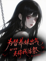 为替养妹出气，僵尸未婚夫将我活祭