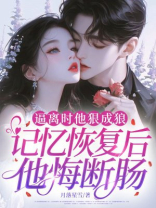 逼离时他狠成狼，记忆恢复后他悔断肠