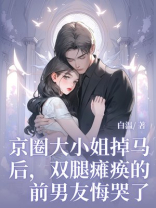 京圈大小姐掉马后，双腿瘫痪的前男友悔哭了