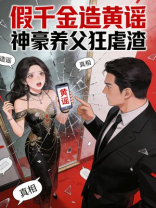假千金造黄谣，神豪养父狂虐