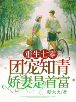 重生七零：团宠知青娇妻是首富