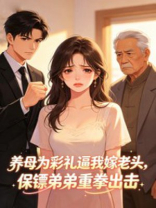 养母为彩礼逼我嫁老头，保镖弟弟重拳出击