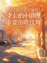 国庆慰问老兵演出，老公的小助理非要加歌伎舞