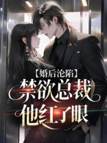 婚后沦陷：禁欲总裁他红了眼