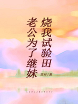老公为了继妹烧我试验田