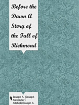 Before the Dawn A Story of the Fall of Richmond