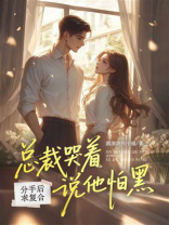 分手后求复合：总裁哭着说他怕黑