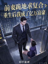 前妻跪地求复合：重生后我成了亿万富豪