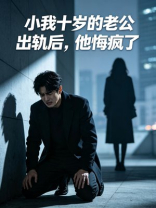小我十岁的老公出轨后，他悔疯了