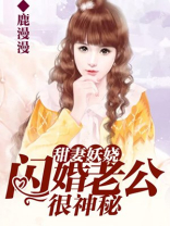 甜妻妖娆：闪婚老公很神秘