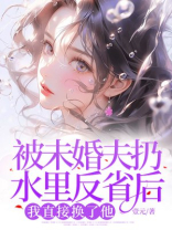 被未婚夫扔水里反省后，我直接换了他