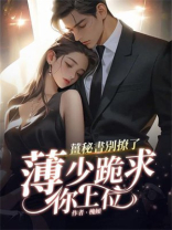 姜秘书别撩了，薄少跪求你上位