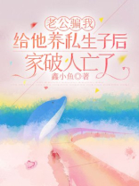 老公骗我给他养私生子后，家破人亡了