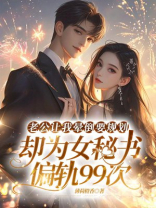 老公让我晕倒要规划，却为女秘偏轨99次