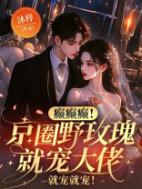 癫癫癫！京圈野玫瑰就宠大佬，就宠就宠！
