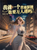 我就一个普通保镖也要万人迷吗