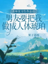 弄坏实习生作品后，男友要把我做成人体琥珀