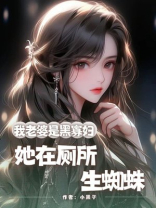 我老婆是黑寡妇，她在厕所生蜘蛛