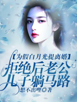 为假白月光提离婚，拒绝后老公带儿子躺马路