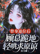 替身退位后，顾总跪地轻哄求原谅