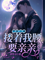 禁欲总裁搂着我腰要亲亲