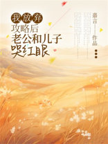 我放弃攻略后，老公和儿子哭红眼