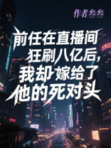 前任在直播间狂刷八亿后，我却嫁给了他的死对头