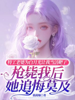 特工老婆为白月光让我当活靶子，枪毙我后她追悔莫及
