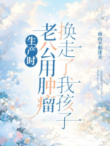 生产时，老公用肿瘤换走了我孩子